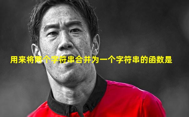 用来将两个字符串合并为一个字符串的函数是