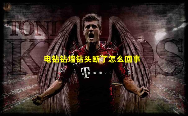 电钻钻墙钻头断了怎么回事