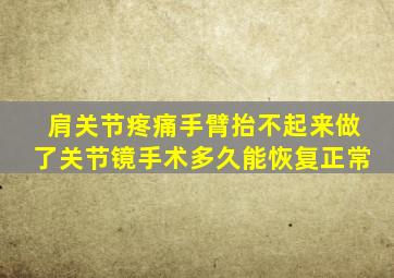 肩关节疼痛手臂抬不起来做了关节镜手术多久能恢复正常