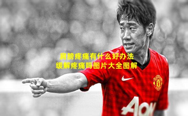 肩膀疼痛有什么好办法缓解疼痛吗图片大全图解