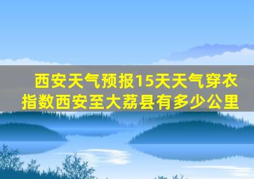 西安天气预报15天天气穿衣指数西安至大荔县有多少公里