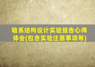 轴系结构设计实验报告心得体会(包含实验注意事项等)