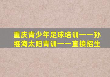 重庆青少年足球培训一一孙继海太阳青训一一直接招生