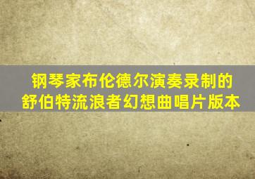 钢琴家布伦德尔演奏录制的舒伯特流浪者幻想曲唱片版本