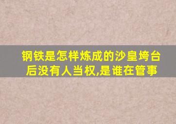 钢铁是怎样炼成的沙皇垮台后没有人当权,是谁在管事