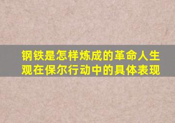 钢铁是怎样炼成的革命人生观在保尔行动中的具体表现