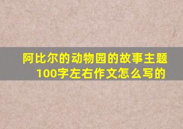 阿比尔的动物园的故事主题100字左右作文怎么写的