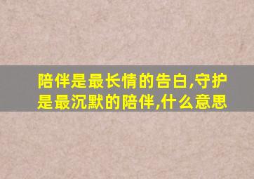 陪伴是最长情的告白,守护是最沉默的陪伴,什么意思