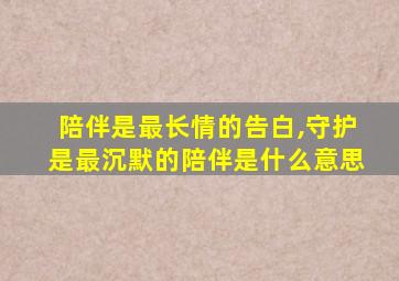 陪伴是最长情的告白,守护是最沉默的陪伴是什么意思