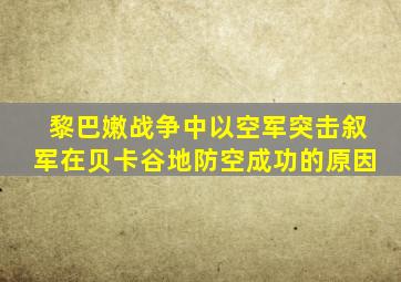 黎巴嫩战争中以空军突击叙军在贝卡谷地防空成功的原因
