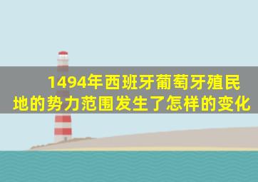 1494年西班牙葡萄牙殖民地的势力范围发生了怎样的变化