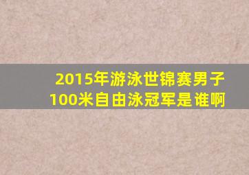 2015年游泳世锦赛男子100米自由泳冠军是谁啊