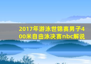 2017年游泳世锦赛男子400米自由泳决赛nbc解说