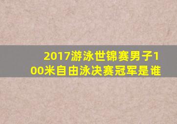 2017游泳世锦赛男子100米自由泳决赛冠军是谁