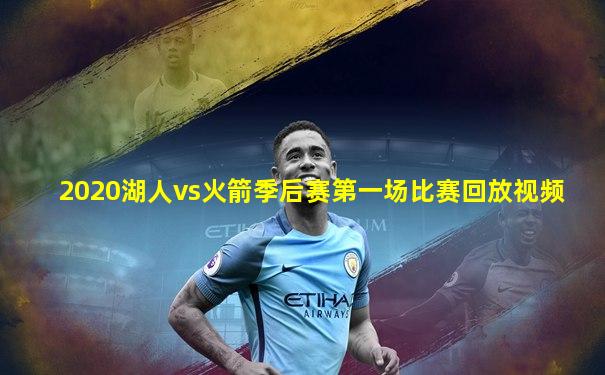 2020湖人vs火箭季后赛第一场比赛回放视频
