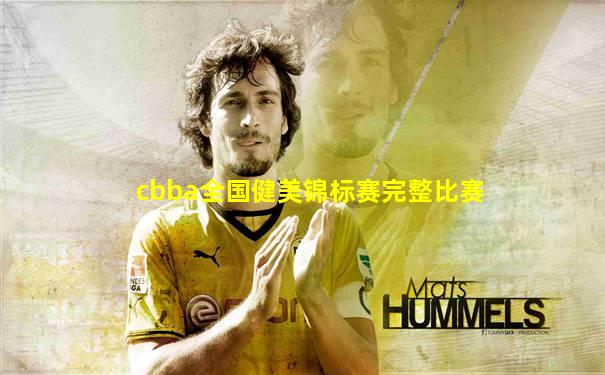 cbba全国健美锦标赛完整比赛