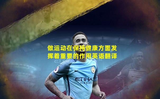 做运动在保持健康方面发挥着重要的作用英语翻译