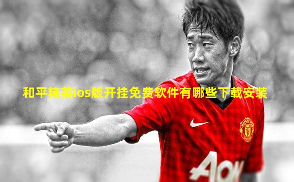 和平精英ios版开挂免费软件有哪些下载安装