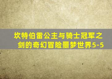 坎特伯雷公主与骑士冠军之剑的奇幻冒险噩梦世界5-5