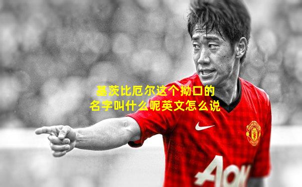 基茨比厄尔这个拗口的名字叫什么呢英文怎么说