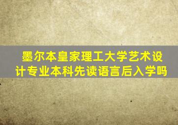 墨尔本皇家理工大学艺术设计专业本科先读语言后入学吗