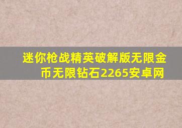 迷你枪战精英破解版无限金币无限钻石2265安卓网